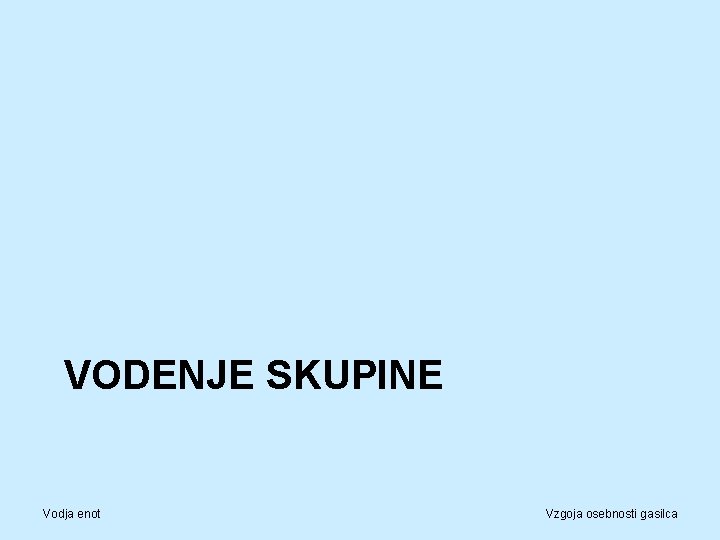 VODENJE SKUPINE Vodja enot Vzgoja osebnosti gasilca 