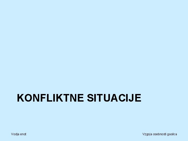 KONFLIKTNE SITUACIJE Vodja enot Vzgoja osebnosti gasilca 