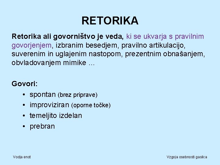 RETORIKA Retorika ali govorništvo je veda, ki se ukvarja s pravilnim govorjenjem, izbranim besedjem,