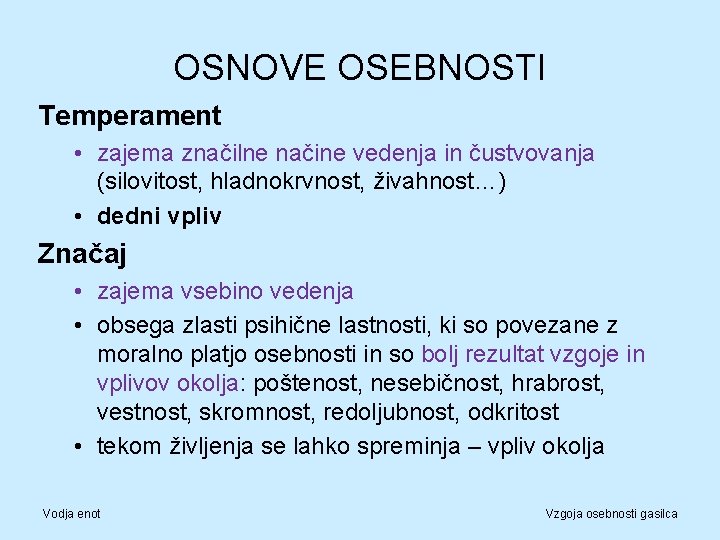 OSNOVE OSEBNOSTI Temperament • zajema značilne načine vedenja in čustvovanja (silovitost, hladnokrvnost, živahnost…) •