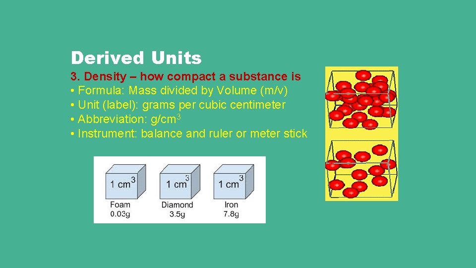 Derived Units 3. Density – how compact a substance is • Formula: Mass divided