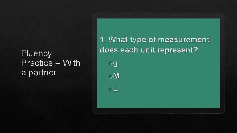 Fluency Practice – With a partner. 1. What type of measurement does each unit