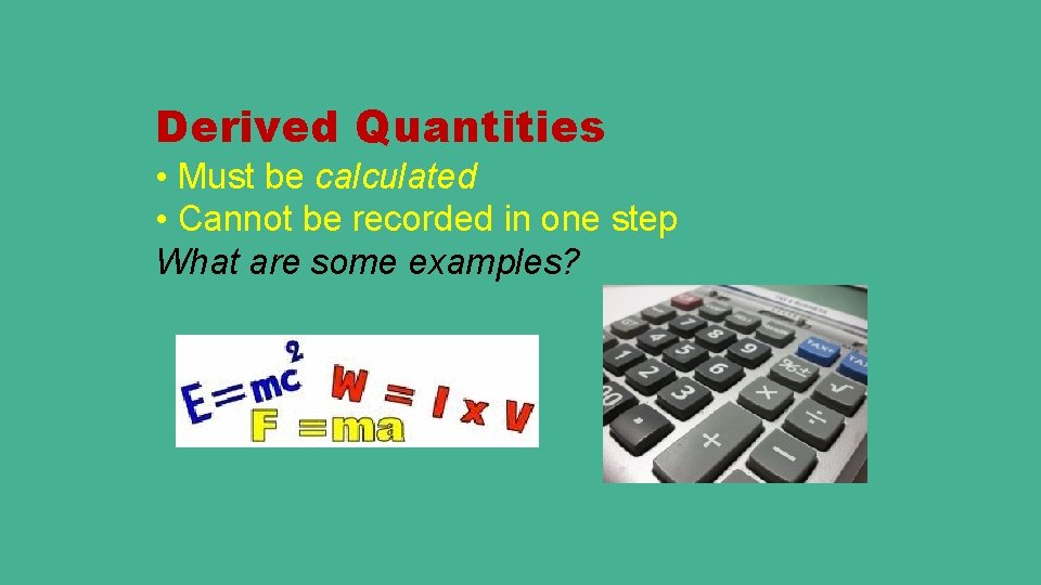 Derived Quantities • Must be calculated • Cannot be recorded in one step What
