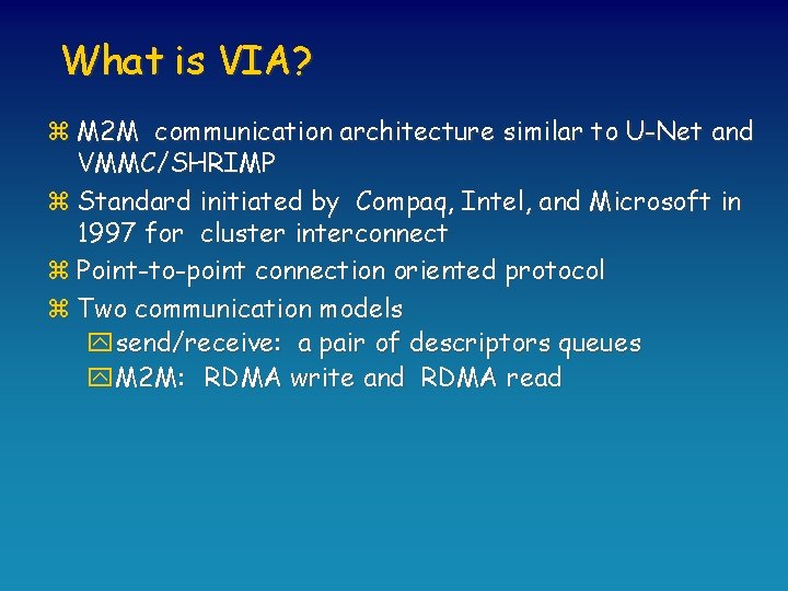What is VIA? z M 2 M communication architecture similar to U-Net and VMMC/SHRIMP
