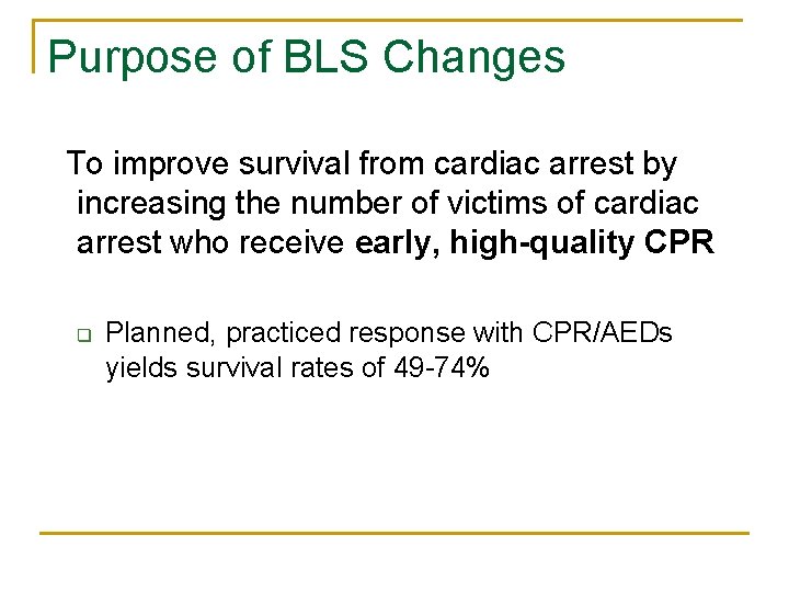 Purpose of BLS Changes To improve survival from cardiac arrest by increasing the number