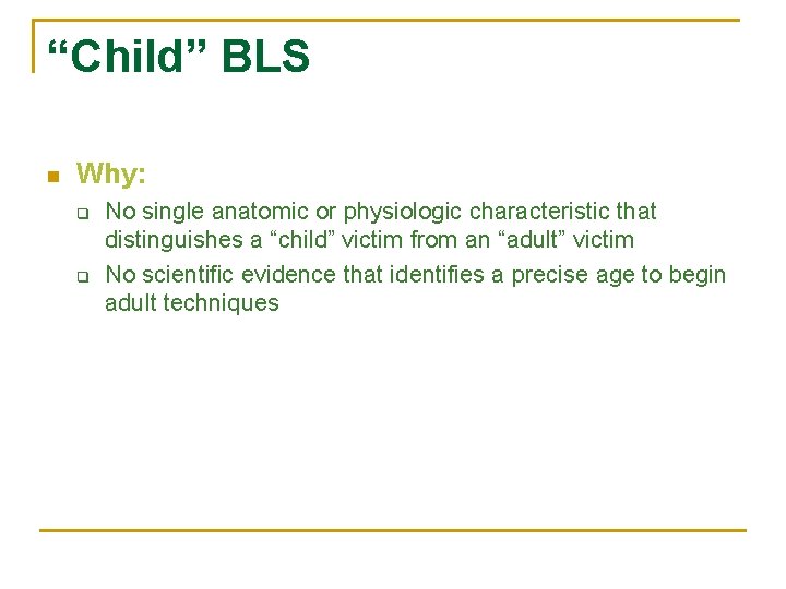 “Child” BLS n Why: q q No single anatomic or physiologic characteristic that distinguishes