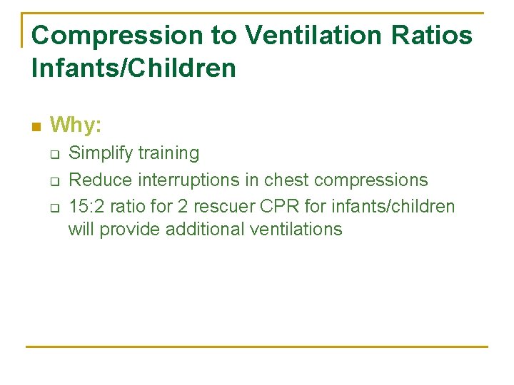 Compression to Ventilation Ratios Infants/Children n Why: q q q Simplify training Reduce interruptions