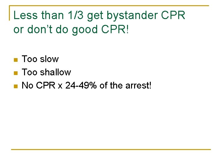 Less than 1/3 get bystander CPR or don’t do good CPR! n n n