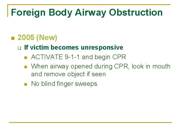 Foreign Body Airway Obstruction n 2005 (New) q If victim becomes unresponsive n ACTIVATE