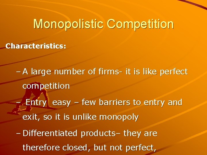 Monopolistic Competition Characteristics: – A large number of firms- it is like perfect competition