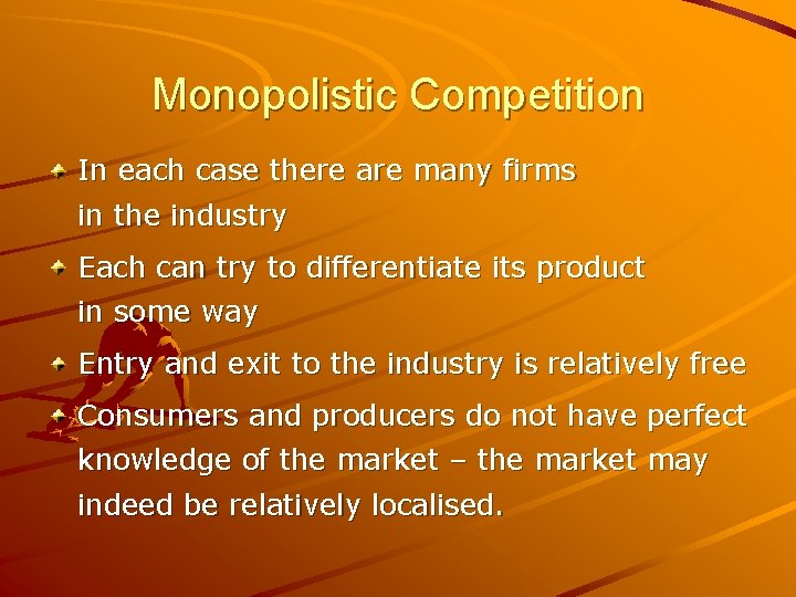 Monopolistic Competition In each case there are many firms in the industry Each can