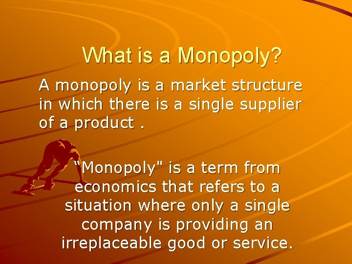 What is a Monopoly? A monopoly is a market structure in which there is
