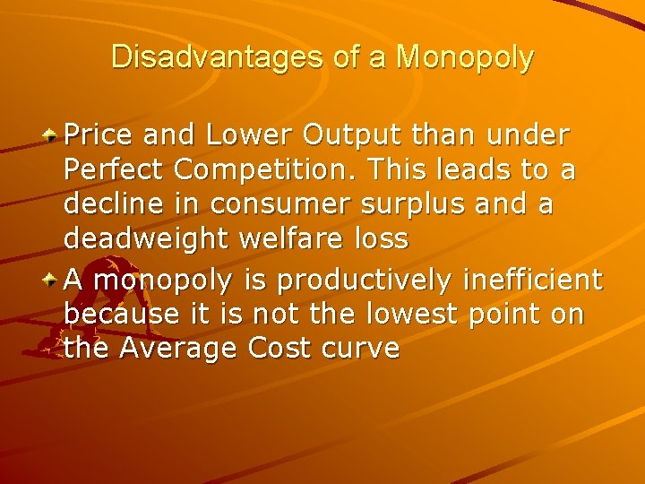 Disadvantages of a Monopoly Price and Lower Output than under Perfect Competition. This leads