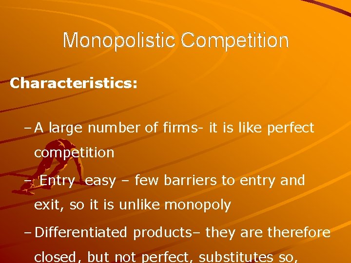 Monopolistic Competition Characteristics: – A large number of firms- it is like perfect competition