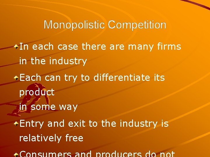 Monopolistic Competition In each case there are many firms in the industry Each can