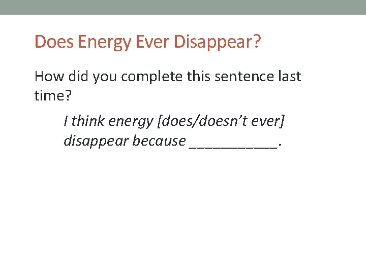 Does Energy Ever Disappear? How did you complete this sentence last time? I think