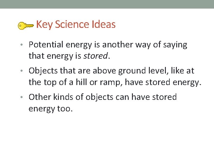 Key Science Ideas • Potential energy is another way of saying that energy is