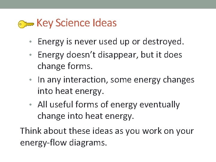 Key Science Ideas • Energy is never used up or destroyed. • Energy doesn’t