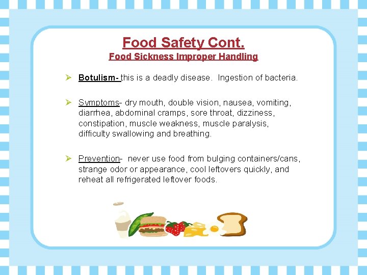 Food Safety Cont. Food Sickness Improper Handling Ø Botulism- this is a deadly disease.
