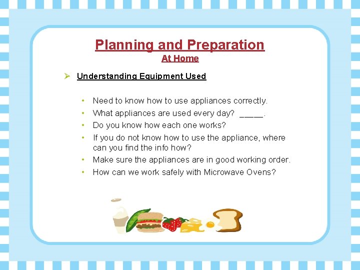 Planning and Preparation At Home Ø Understanding Equipment Used • • Need to know