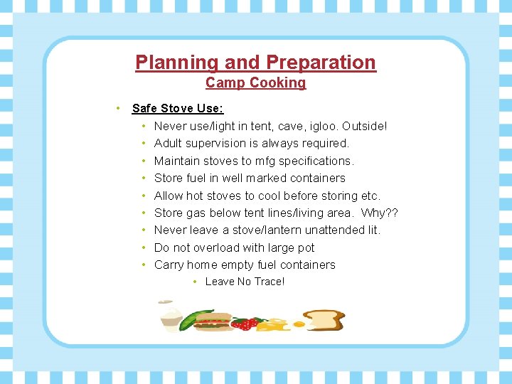 Planning and Preparation Camp Cooking • Safe Stove Use: • Never use/light in tent,