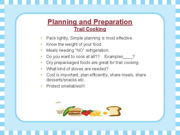 Planning and Preparation Trail Cooking • • Pack lightly, Simple planning is most effective.