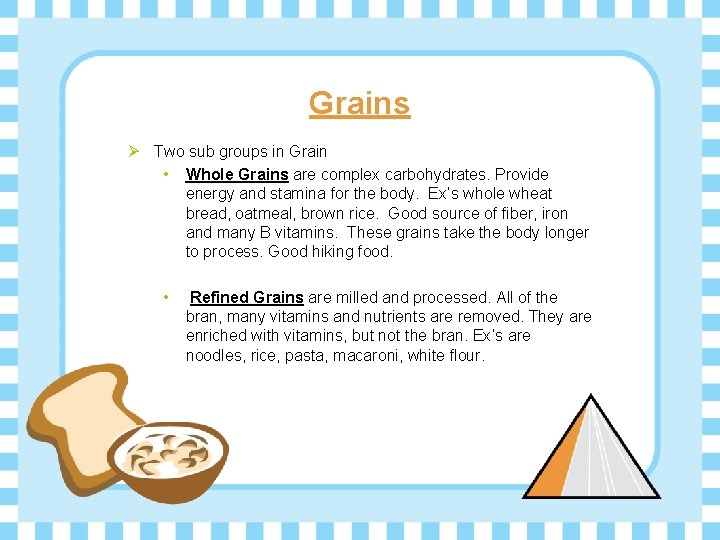 Grains Ø Two sub groups in Grain • Whole Grains are complex carbohydrates. Provide