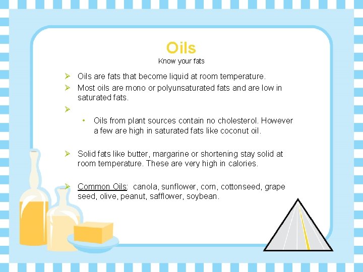Oils Know your fats Ø Oils are fats that become liquid at room temperature.