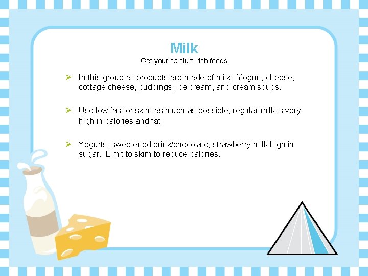 Milk Get your calcium rich foods Ø In this group all products are made