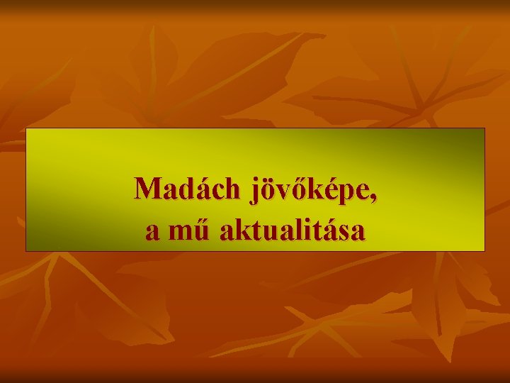 Madách jövőképe, a mű aktualitása Madách jövőképe, a mű aktualitása