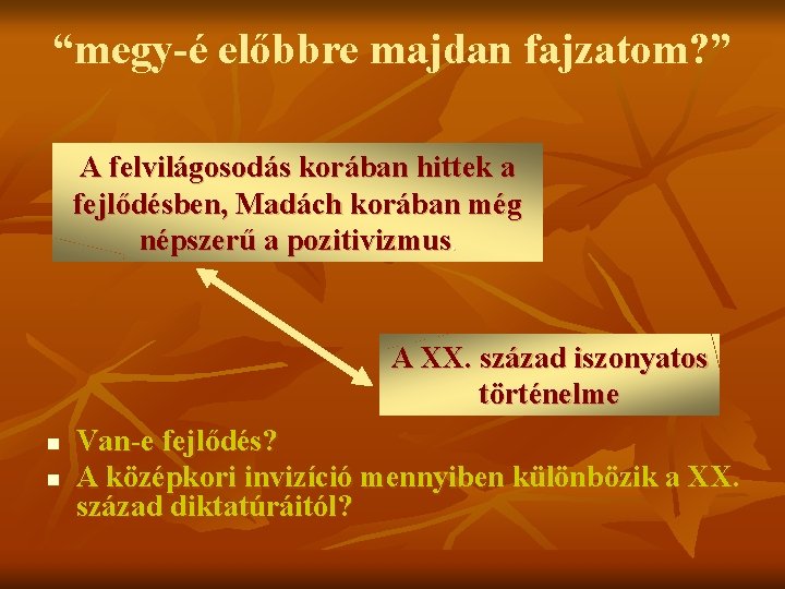 “megy-é előbbre majdan fajzatom? ” A felvilágosodás korában hittek a fejlődésben, Madách korában még “megy-é előbbre majdan fajzatom? ” A felvilágosodás korában hittek a fejlődésben, Madách korában még