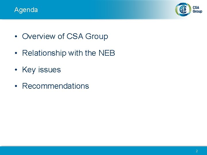 Agenda • Overview of CSA Group • Relationship with the NEB • Key issues
