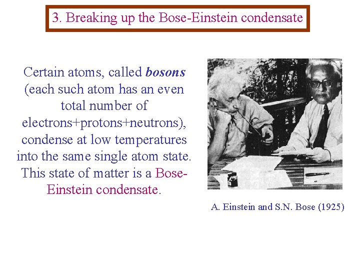 3. Breaking up the Bose-Einstein condensate Certain atoms, called bosons (each such atom has