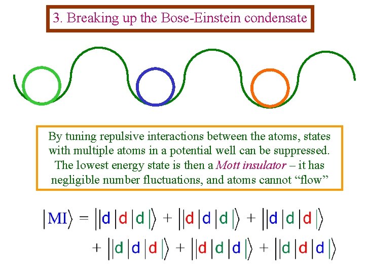 3. Breaking up the Bose-Einstein condensate By tuning repulsive interactions between the atoms, states