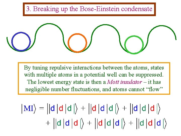 3. Breaking up the Bose-Einstein condensate By tuning repulsive interactions between the atoms, states