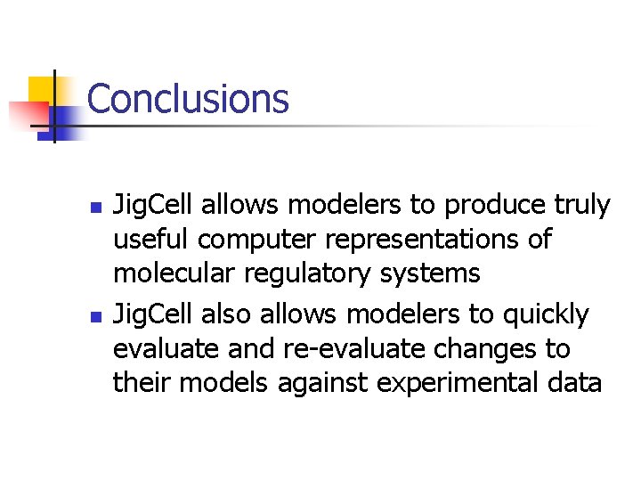 Conclusions n n Jig. Cell allows modelers to produce truly useful computer representations of