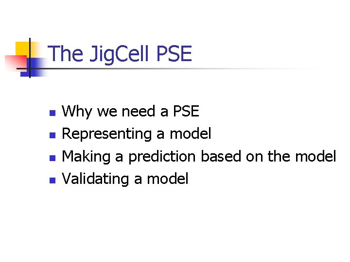 The Jig. Cell PSE n n Why we need a PSE Representing a model