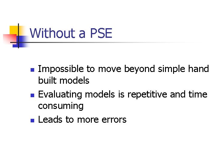 Without a PSE n n n Impossible to move beyond simple hand built models