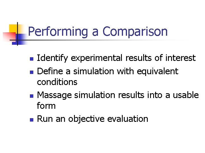 Performing a Comparison n n Identify experimental results of interest Define a simulation with
