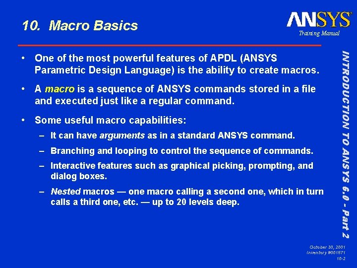 10. Macro Basics Training Manual • A macro is a sequence of ANSYS commands