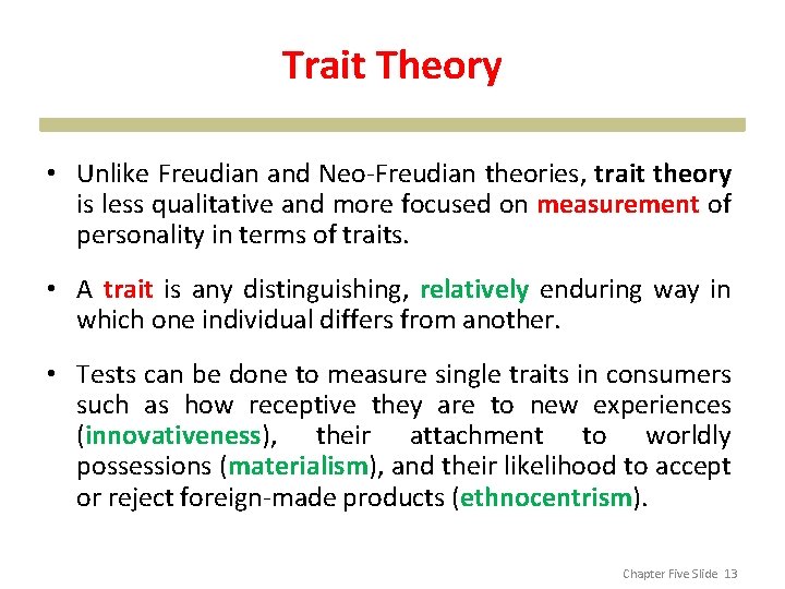 Trait Theory • Unlike Freudian and Neo-Freudian theories, trait theory is less qualitative and