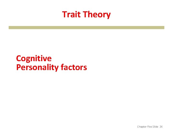 Trait Theory Cognitive Personality factors Chapter Five Slide 26 