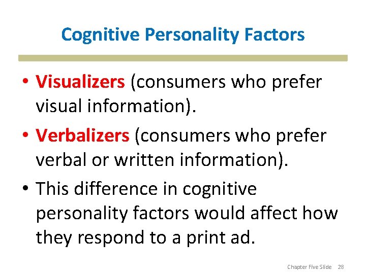 Cognitive Personality Factors • Visualizers (consumers who prefer visual information). • Verbalizers (consumers who