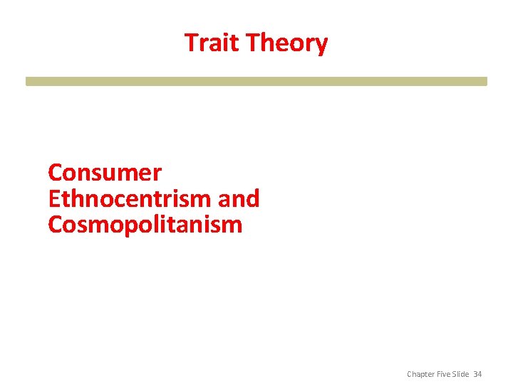 Trait Theory Consumer Ethnocentrism and Cosmopolitanism Chapter Five Slide 34 