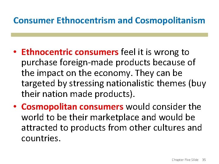 Consumer Ethnocentrism and Cosmopolitanism • Ethnocentric consumers feel it is wrong to purchase foreign-made
