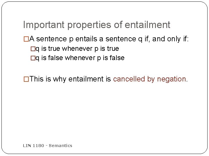 Important properties of entailment �A sentence p entails a sentence q if, and only