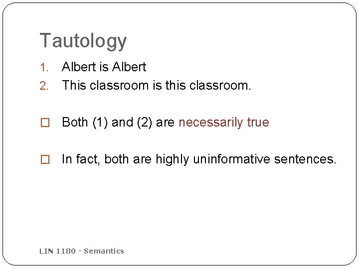 Tautology 1. 2. Albert is Albert This classroom is this classroom. � Both (1)