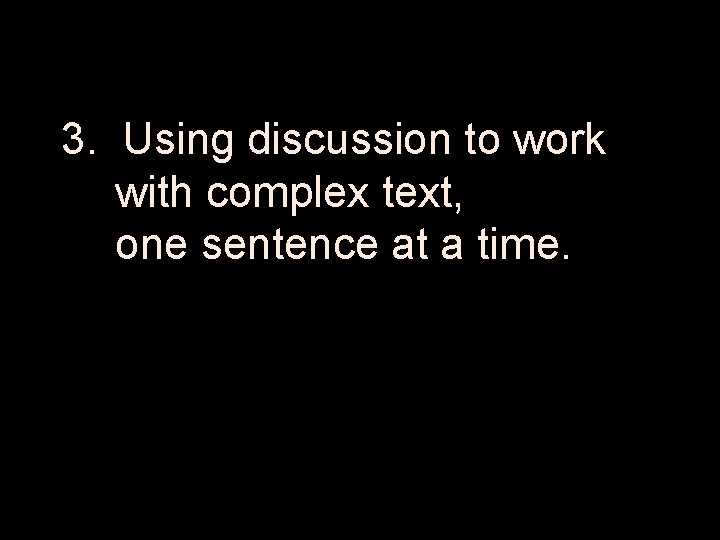 3. Using discussion to work with complex text, one sentence at a time. 