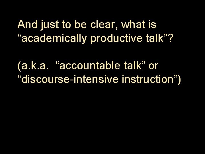 And just to be clear, what is “academically productive talk”? (a. k. a. “accountable