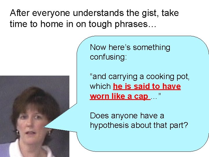 After everyone understands the gist, take time to home in on tough phrases… Now